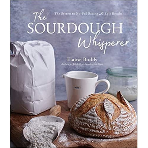 The Sourdough Whisperer: The Secrets to No-Fail Baking with Epic Results